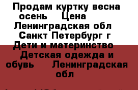 Продам куртку весна/осень. › Цена ­ 250 - Ленинградская обл., Санкт-Петербург г. Дети и материнство » Детская одежда и обувь   . Ленинградская обл.